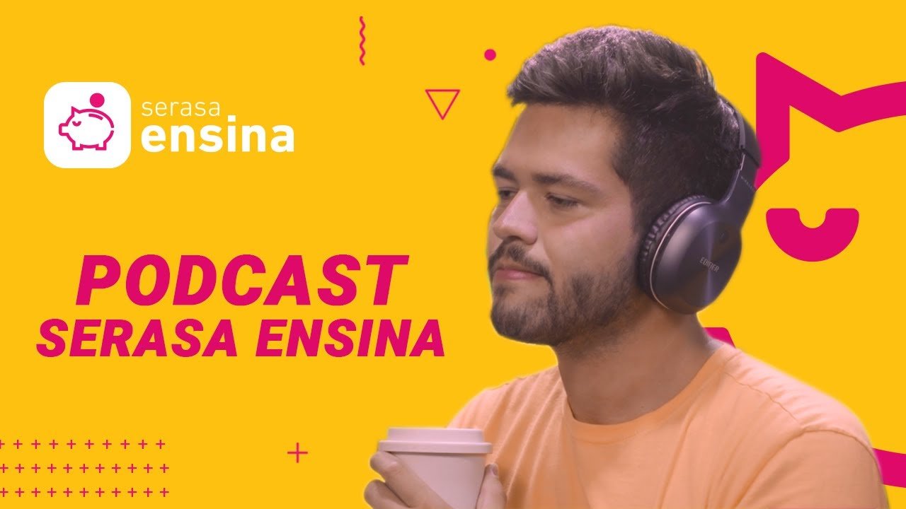 Podcast ensina gratuitamente como cortar gastos, planejar, poupar e cuidar bem do seu dinheiro 7 serasa ensina